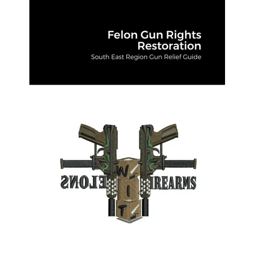 Felon Gun Rights Restoration: South East Region Gun Relief Guide