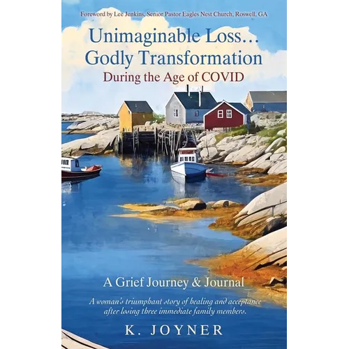 Unimaginable Loss...Godly Transformation: During the Age of Covid A Grief Journey & Journal
