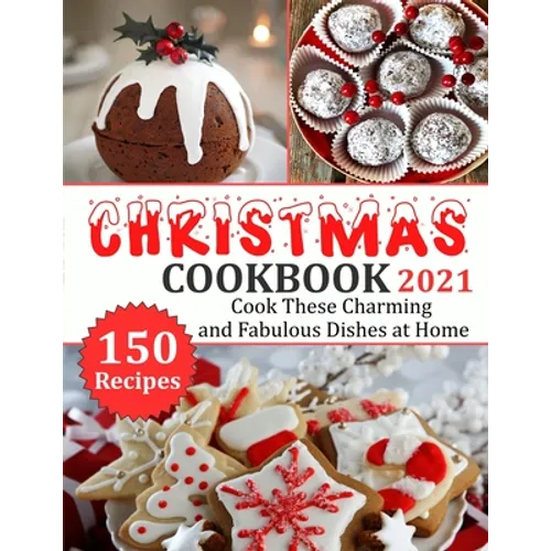 Christmas Cookbook 2021: 150 recipes-Cook These Charming and Fabulous Dishes at Home