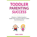 Toddler Parenting Success: 2 Books in 1: Toddler Discipline + Toddler Potty Training for Effective Toddler Care & Development
