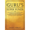 The Guru's Guide to Self-Managed Super Funds: The $700 billion (and growing) Super powerhouse explained plus insider secrets