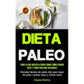 Dieta Paleo: Todo lo que necesita saber sobre cómo perder peso y tener una vida saludable (Recetas fáciles de paleo diet para bajar de peso, cuerpo sa