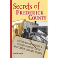 Secrets of Frederick County: Little-Known Stories & Hidden History About Maryland's Largest County