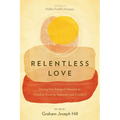 Relentless Love: Living Out Integral Mission to Combat Poverty, Injustice and Conflict
