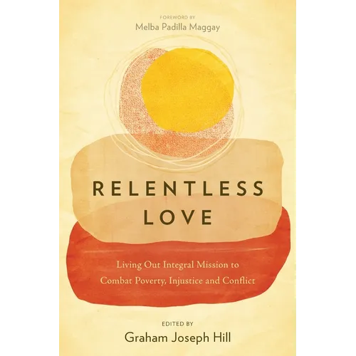 Relentless Love: Living Out Integral Mission to Combat Poverty, Injustice and Conflict