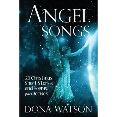 Angel Songs: 20 Christmas Short Stories and Poems, plus Recipes