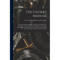 The Gilder's Manual: A Complete Practical Guide To Gilding In All Its Branches: Designed For All Trades In Which Gilding Is Used Including