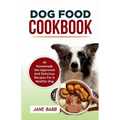 Dog Food Cookbook: 40 Homemade Vet-Approved and Delicious Recipes for A Healthy Dog