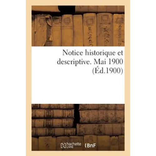 Notice Historique Et Descriptive. Mai 1900