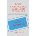 Book Signings For Absolute Beginners: The questions new authors are too embarrassed to ask experienced signers