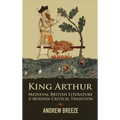 King Arthur: Medieval British Literature and Modern Critical Tradition