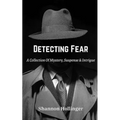 Detecting Fear: A Collection Of Mystery, Suspense & Intrigue