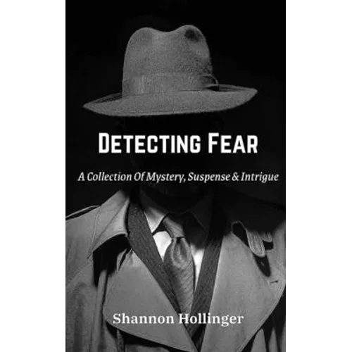 Detecting Fear: A Collection Of Mystery, Suspense & Intrigue