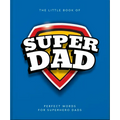 The Little Book of Superdad: Perfect Words for Superhero Dads