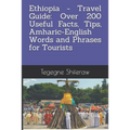 Ethiopia - Travel Guide: Over 200 Useful Facts, Tips, Amharic-English Words and Phrases for Tourists