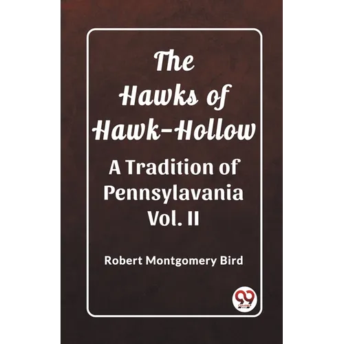 The Hawks of Hawk-Hollow A Tradition of Pennsylavania Vol. II