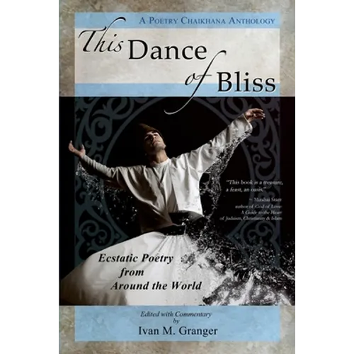 This Dance of Bliss: Ecstatic Poetry from Around the World (A Poetry Chaikhana Anthology)