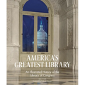 America's Greatest Library: An Illustrated History of the Library of Congress