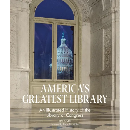 America's Greatest Library: An Illustrated History of the Library of Congress