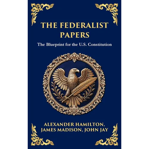 The Federalist Papers: The Blueprint for the U.S. Constitution (Deluxe Hardbound Edition)