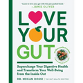 Love Your Gut: Supercharge Your Digestive Health and Transform Your Well-Being from the Inside Out