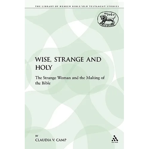 Wise, Strange and Holy: The Strange Woman and the Making of the Bible