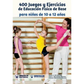 400 Juegos y Ejercicios de Educación Física de Base para niños de 10 a 12 años