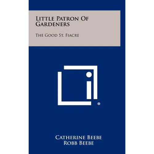 Little Patron of Gardeners: The Good St. Fiacre