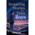 Inspiring Stories for Teen Boys: Navigating Puberty, Gaming, Identity, Social Media - A Motivational Chapter Book of Confidence, Courage, and Kindness