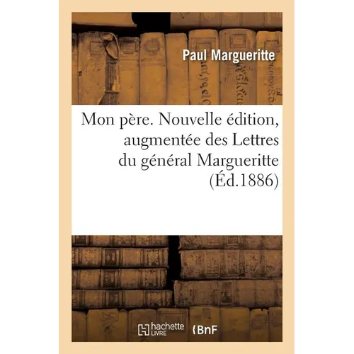 Mon Père. Nouvelle Édition, Augmentée Des Lettres Du Général Margueritte