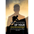 The Power of Your Environment: How Your Surroundings Shape Your Life