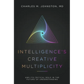 Intelligence's Creative Multiplicity: And Its Critical Role in the Future of Understanding