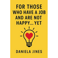 For Those Who Have a Job and Are Not Happy... Yet