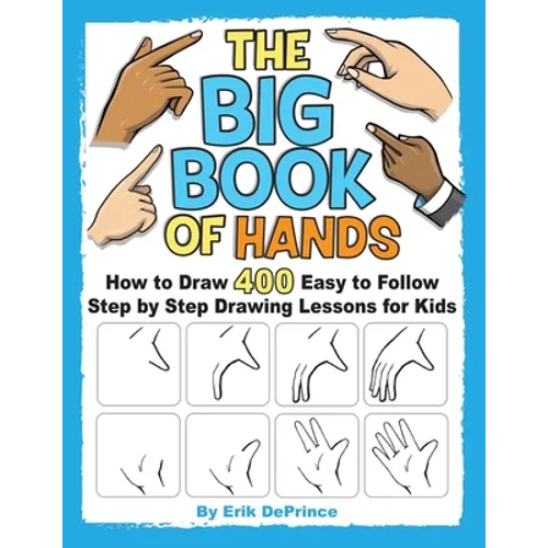 The Big Book of Hands: How to Draw 400 Easy to follow Step by Step Drawing Lessons for Kids