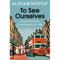 To See Ourselves: A Personal History of Scotland Since 1950