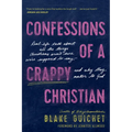 Confessions of a Crappy Christian: Real-Life Talk about All the Things Christians Aren't Sure We're Supposed to Say--And Why They Matter to God