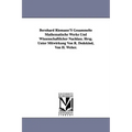 Bernhard Riemann'S Gesammelte Mathematische Werke Und Wissenschaftlicher Nachlass. Hrsg. Unter Mitwirkung Von R. Dedekind, Von H. Weber.