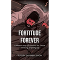Fortitude Forever: A Memoir and 12 Lessons for Those Thinking of Giving Up
