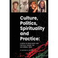 Culture, politics spirituality and practice: A book of resistance and critical theory for disturbing times