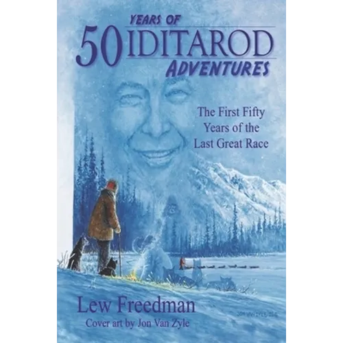50 Years of Iditarod Adventures: The First Fifty Years of the Last Great Race