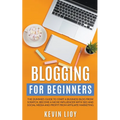 Blogging for Beginners: The Dummies Guide to Start a Business Blog from Scratch, Become a Niche Influencer with SEO and Social Media and Profi
