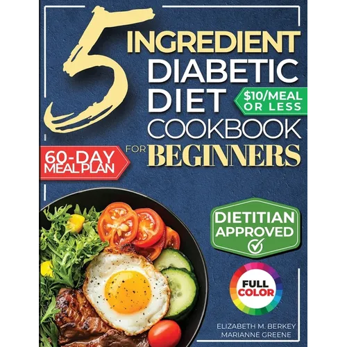 The 5 Ingredient Diabetic Diet Cookbook for Beginners: How to Stabilize Blood Sugar in Just 30 Minutes a Day - 60 Days of Simple, Delicious Type 2 Dia