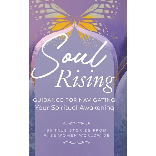Soul Rising: Guidance for Navigating Your Spiritual Awakening