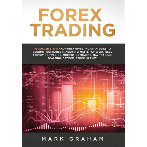Forex Trading: 10 Golden Steps and Forex Investing Strategies to Become Profitable Trader in a Matter of Week! Used for Swing Trading, Momentum Tradin