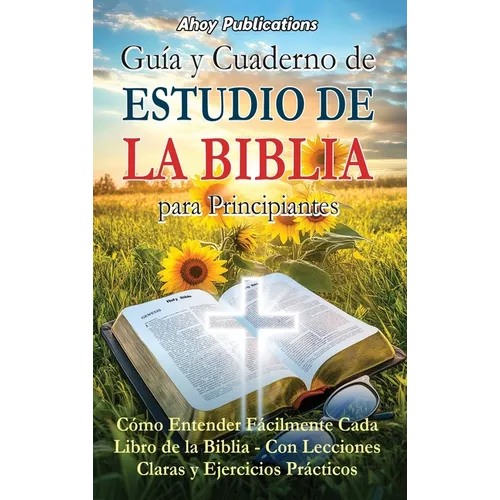 Guía y cuaderno de estudio de la Biblia para principiantes: Cómo entender fácilmente cada libro de la Biblia-con lecciones claras y ejercicios práctic