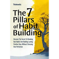 The 7 Pillars Of Habit Building: Discover The Secret To Breaking Bad Habits And Building Lasting Positive Ones Without Stressing Over Perfection
