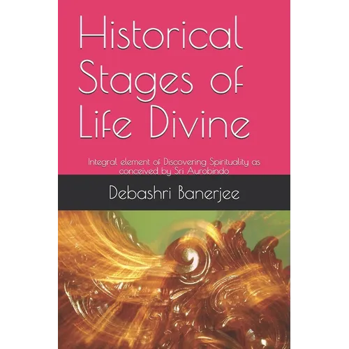 Historical Stages of Life Divine: Integral element of Discovering Spirituality as conceived by Sri Aurobindo