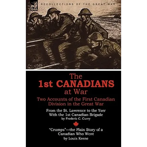 The 1st Canadians at War: Two Accounts of the First Canadian Division in the Great War