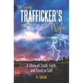 The Sex Trafficker's Wife: A Story of Truth, Faith, and Trust in Self