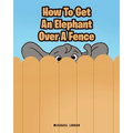 How To Get An Elephant Over A Fence
